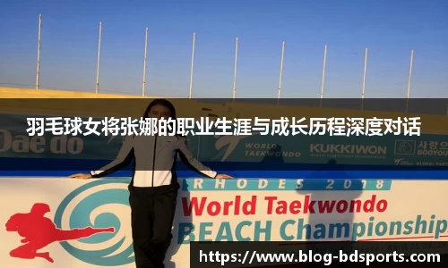 羽毛球女将张娜的职业生涯与成长历程深度对话