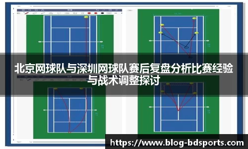 北京网球队与深圳网球队赛后复盘分析比赛经验与战术调整探讨