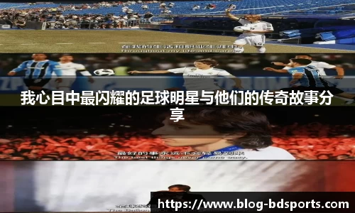 我心目中最闪耀的足球明星与他们的传奇故事分享