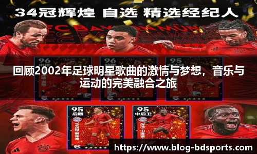 回顾2002年足球明星歌曲的激情与梦想，音乐与运动的完美融合之旅